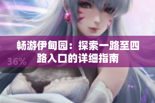 畅游伊甸园：探索一路至四路入口的详细指南