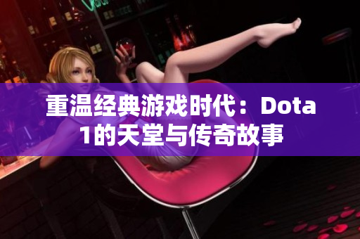 重温经典游戏时代：Dota1的天堂与传奇故事