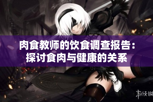 肉食教师的饮食调查报告：探讨食肉与健康的关系
