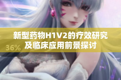 新型药物H1V2的疗效研究及临床应用前景探讨
