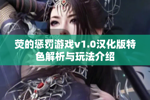 荧的惩罚游戏v1.0汉化版特色解析与玩法介绍