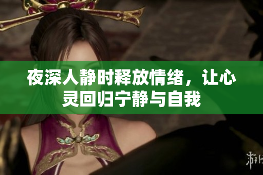 夜深人静时释放情绪，让心灵回归宁静与自我