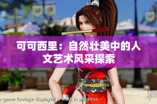 可可西里：自然壮美中的人文艺术风采探索