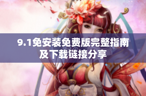 9.1免安装免费版完整指南及下载链接分享