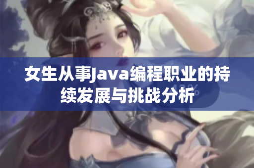 女生从事Java编程职业的持续发展与挑战分析