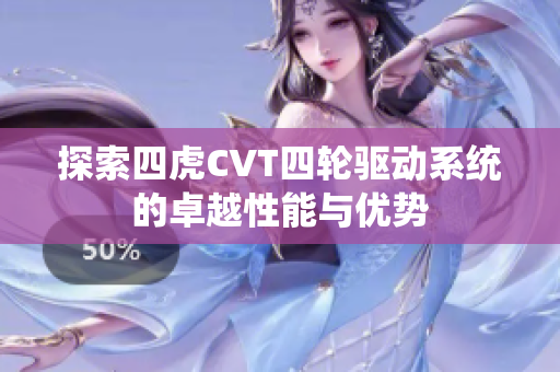 探索四虎CVT四轮驱动系统的卓越性能与优势