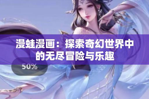漫蛙漫画：探索奇幻世界中的无尽冒险与乐趣