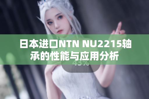 日本进口NTN NU2215轴承的性能与应用分析