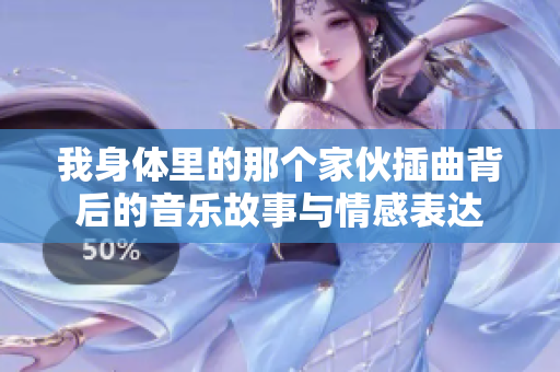 我身体里的那个家伙插曲背后的音乐故事与情感表达