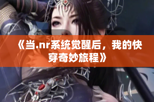《当.nr系统觉醒后，我的快穿奇妙旅程》