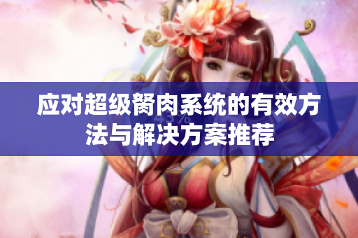 应对超级胬肉系统的有效方法与解决方案推荐