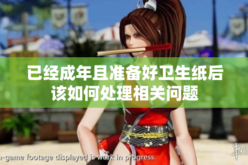 已经成年且准备好卫生纸后该如何处理相关问题