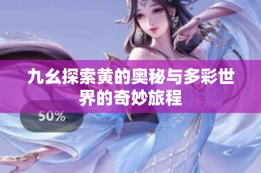 九幺探索黄的奥秘与多彩世界的奇妙旅程