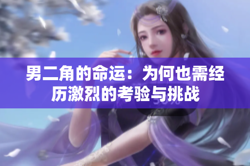 男二角的命运：为何也需经历激烈的考验与挑战