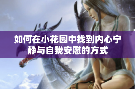 如何在小花园中找到内心宁静与自我安慰的方式