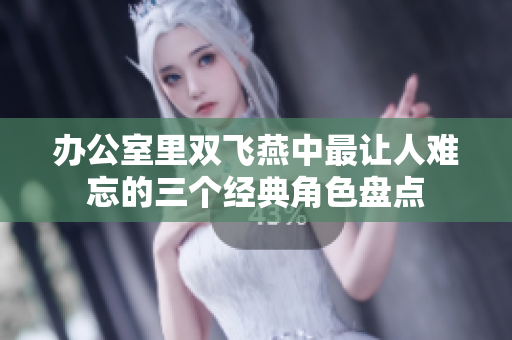 办公室里双飞燕中最让人难忘的三个经典角色盘点