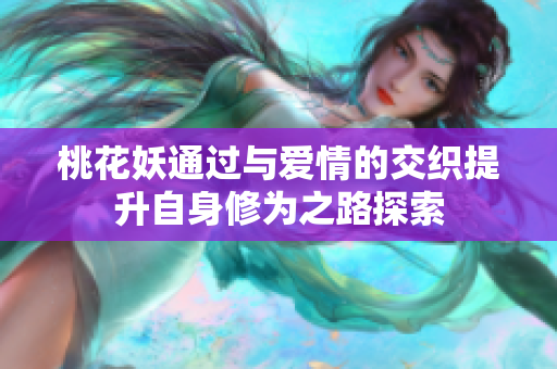 桃花妖通过与爱情的交织提升自身修为之路探索