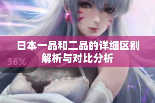 日本一品和二品的详细区别解析与对比分析