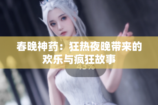 春晚神药：狂热夜晚带来的欢乐与疯狂故事