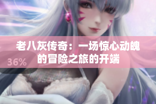 老八灰传奇：一场惊心动魄的冒险之旅的开端