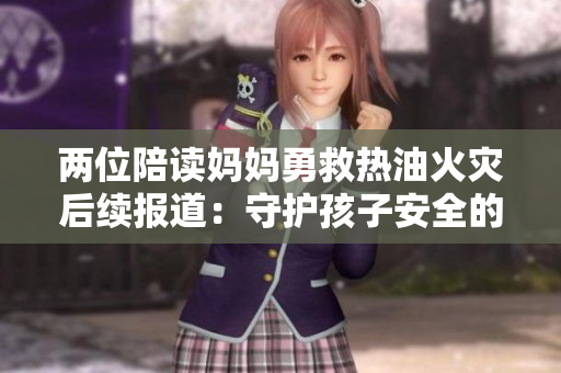 两位陪读妈妈勇救热油火灾后续报道：守护孩子安全的坚强背影