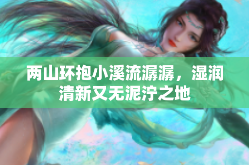 两山环抱小溪流潺潺，湿润清新又无泥泞之地