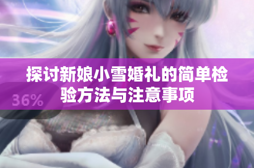 探讨新娘小雪婚礼的简单检验方法与注意事项