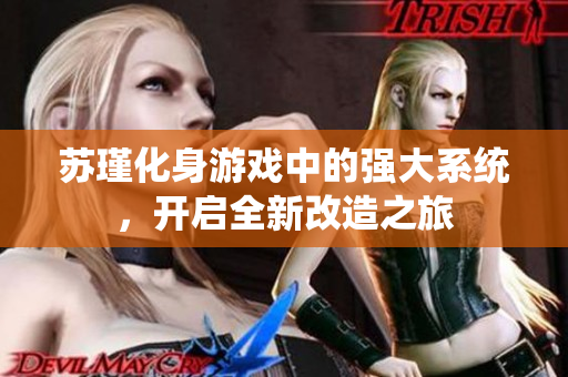 苏瑾化身游戏中的强大系统，开启全新改造之旅
