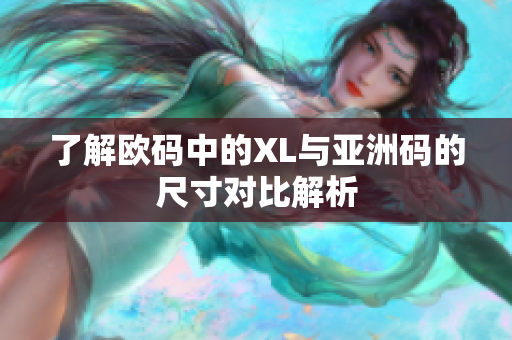 了解欧码中的XL与亚洲码的尺寸对比解析
