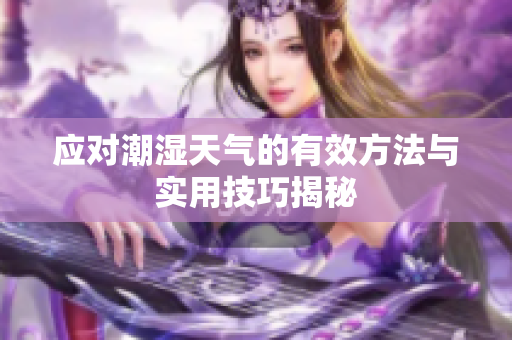应对潮湿天气的有效方法与实用技巧揭秘