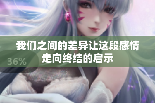 我们之间的差异让这段感情走向终结的启示