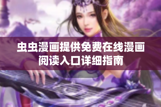 虫虫漫画提供免费在线漫画阅读入口详细指南