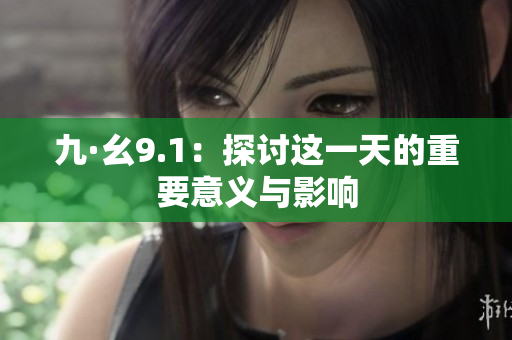 九·幺9.1：探讨这一天的重要意义与影响