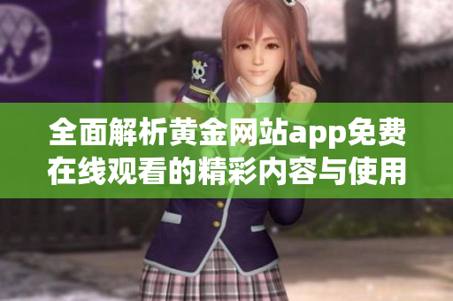 全面解析黄金网站app免费在线观看的精彩内容与使用技巧