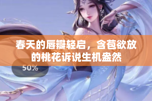 春天的唇瓣轻启，含苞欲放的桃花诉说生机盎然