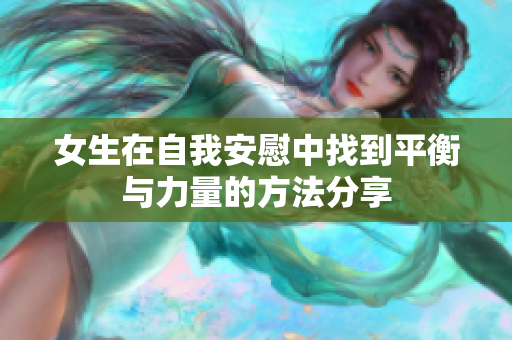 女生在自我安慰中找到平衡与力量的方法分享