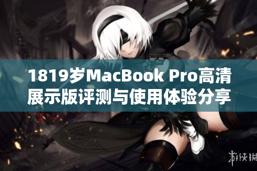 1819岁MacBook Pro高清展示版评测与使用体验分享