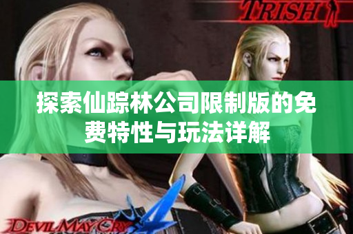 探索仙踪林公司限制版的免费特性与玩法详解