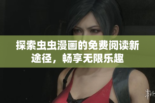 探索虫虫漫画的免费阅读新途径，畅享无限乐趣