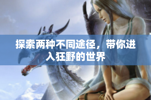 探索两种不同途径，带你进入狂野的世界