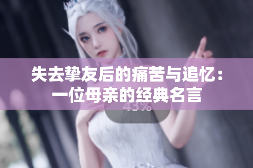 失去挚友后的痛苦与追忆：一位母亲的经典名言
