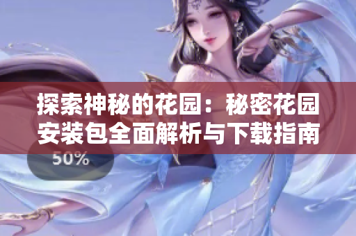 探索神秘的花园：秘密花园安装包全面解析与下载指南
