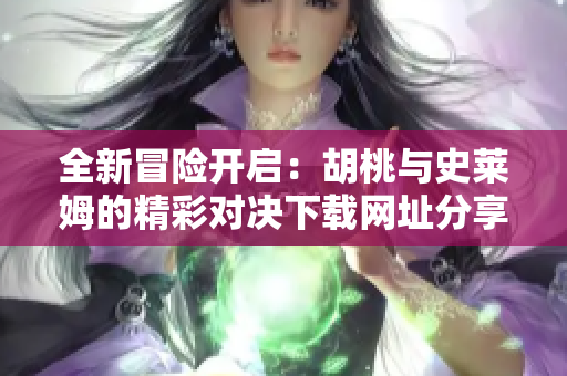 全新冒险开启：胡桃与史莱姆的精彩对决下载网址分享