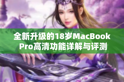 全新升级的18岁MacBook Pro高清功能详解与评测