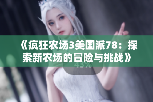 《疯狂农场3美国派78：探索新农场的冒险与挑战》