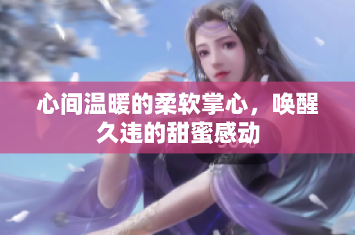 心间温暖的柔软掌心，唤醒久违的甜蜜感动