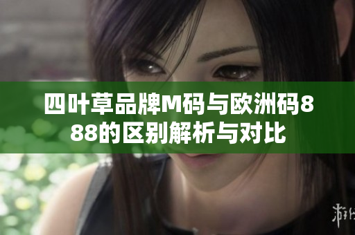 四叶草品牌M码与欧洲码888的区别解析与对比