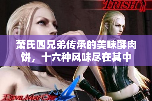 萧氏四兄弟传承的美味酥肉饼，十六种风味尽在其中