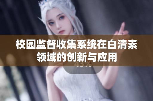 校园监督收集系统在白清素领域的创新与应用