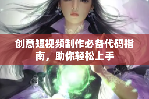 创意短视频制作必备代码指南，助你轻松上手